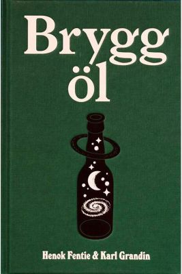 Brygg Öl – hembryggningsbok av Henok Fentie och Karl Grandin